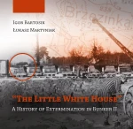 I. Bartosik, Ł. Martyniak - "The little white house". A history of extermination in bunker II"