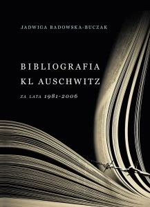 Jadwiga Badowska-Buczak - Bibliografia KL Auschwitz za lata 1981-2006