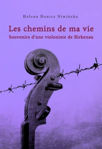 H. Dunicz Niwińska - Les chemins de ma vie. Souvenirs d’une violoniste de Birkenau