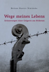 H. Dunicz Niwińska - Wege meines Lebens. Erinnerungen einer Geigerin aus Birkenau