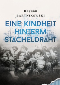 Bogdan Bartnikowski - Eine Kindheit hinterm Stacheldraht