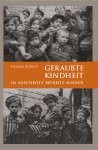 Helena Kubica - Geraubte Kindheit. In Auschwitz befreite Kinder
