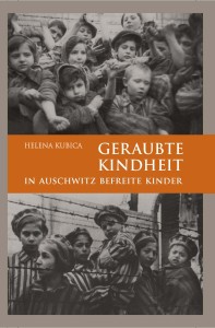 Helena Kubica - Geraubte Kindheit. In Auschwitz befreite Kinder