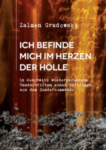 Zalmen Gradowski - Ich befinde mich im Herzen der Hölle. In Auschwitz wiedergefundene Handschriften eines Häftlings aus dem Sonderkommando