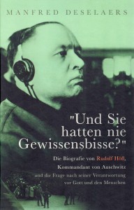 Manfred Deselaers - Und Sie hatten nie Gewissensbisse? Die Biografie von Rudolf Höß