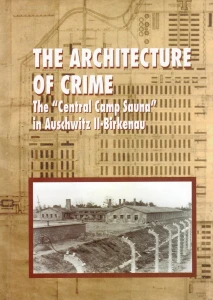 The Architecture of Crime. The "Central Camp Sauna" in Auschwitz II-Birkenau