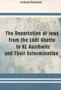 Andrzej Strzelecki - The Deportation of Jews from the Łódź Ghetto to KL Auschwitz and Their Extermination