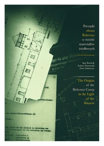 I. Bartosik, Ł. Martyniak, P. Setkiewicz - The Origins of the Birkenau Camp in the Light of the Sources