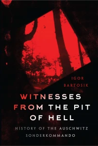 I. Bartosik - Witnesses from the Pit of Hell. History of the Auschwitz Sonderkommando