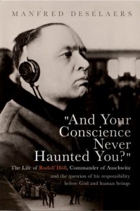 Manfred Deselaers - And Your Conscience Never Haunted You? The Life of Rudolf Höß, Commander of Auschwitz